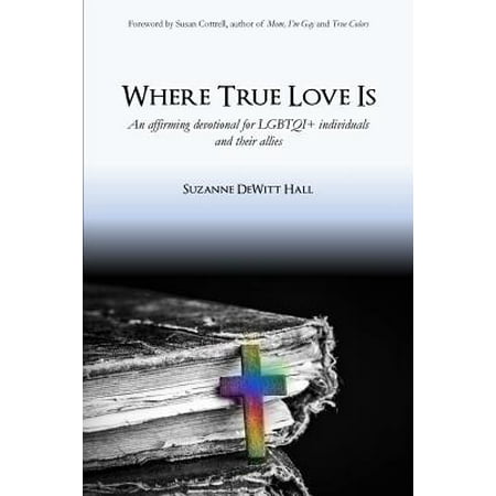 Where True Love Is : An Affirming Devotional for Lgbtqi+ Christians and Their