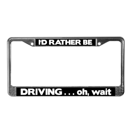 CafePress - License Plate Frame Rather Be Driving A Car - Chrome License Plate Frame, License Tag Holder