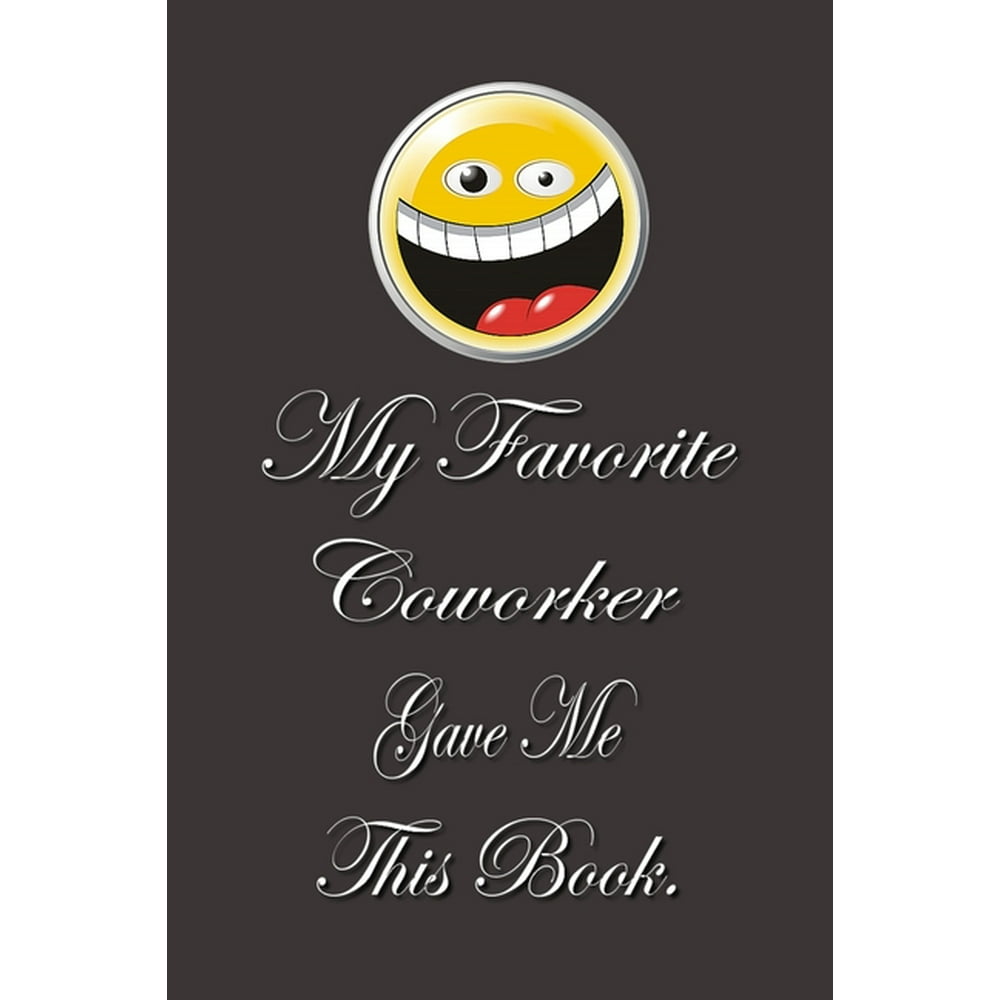 My Favorite Coworker Gave me this Book. Lined Notebook Gag Gifts