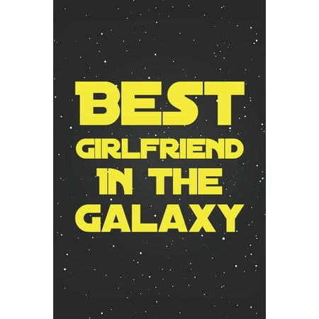 Best Girlfriend In The Galaxy : Cute Star Wars Fan Gift Notebook Blank Lined Journal Anniversary Gift for Girlfriend, Nerdy Sci-Fi Birthday Gifts for Girlfriend Fun and Practical Birthday Card (Best Sci Fi Space Games)