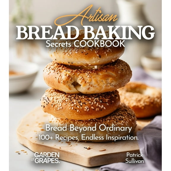 Baking Collection Artisan Bread Baking Secrets Cookbook: Bread Beyond Ordinary - 100  Recipes, Endless Inspiration, Pictures Included, (Paperback)
