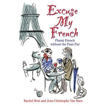 Excuse My French! : Fluent French Without the Faux (Best Excuses To Miss Practice)