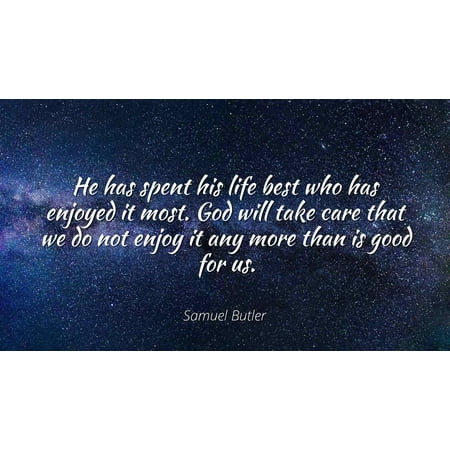Samuel Butler - He has spent his life best who has enjoyed it most. God will take care that we do not enjoy it any more than is good for us - Famous Quotes Laminated POSTER PRINT