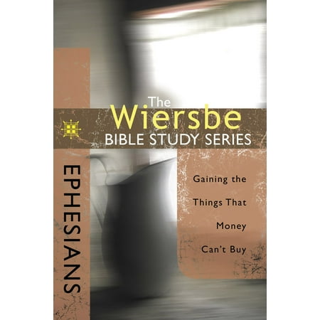 The Wiersbe Bible Study Series: Ephesians : Gaining the Things That Money Can't