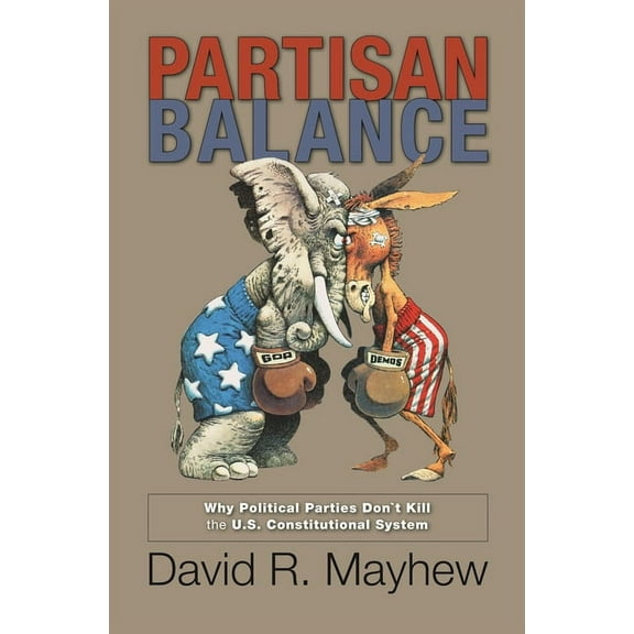 Princeton Lectures in Politics and Publi Partisan Balance: Why Political Parties Don't Kill the U.S. Constitutional System, (Paperback)