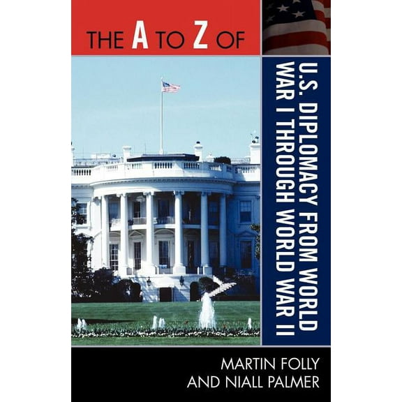 A to Z Guides The A to Z of U.S. Diplomacy from World War I Through World War II, Book 243, (Paperback)