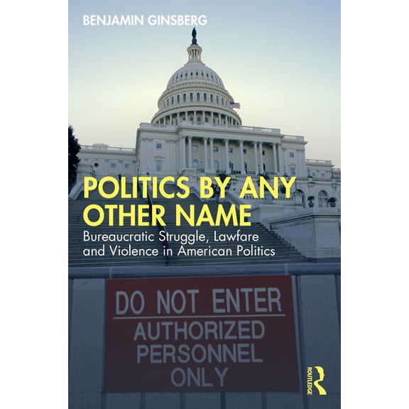 Politics by Any Other Name: Bureaucratic Struggle, Lawfare and Violence in American Politics, (Paperback)