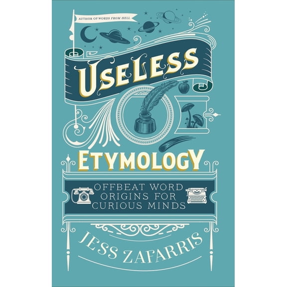Useless Etymology: Offbeat Word Origins for Curious Minds, (Hardcover)