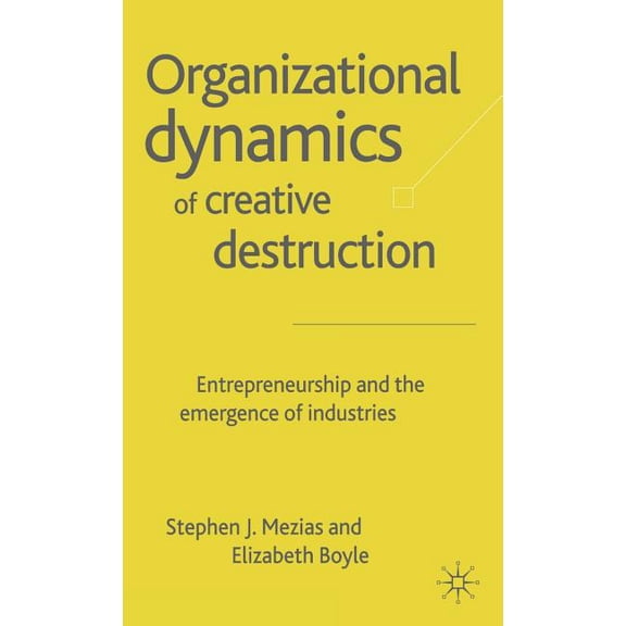 The Organizational Dynamics of Creative Destruction: Entrepreneurship and the Creation of New Industries, (Hardcover)