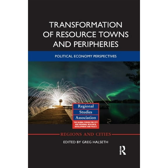 Regions and Cities Transformation of Resource Towns and Peripheries: Political economy perspectives, (Paperback)