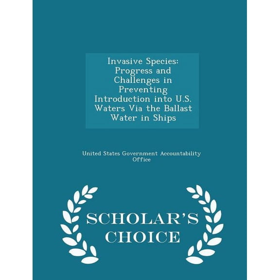 Invasive Species : Progress and Challenges in Preventing Introduction Into U.S. Waters Via the Ballast Water in Ships - Scholar's Choice Edition (Paperback)