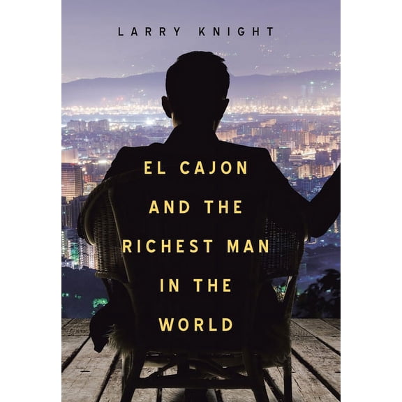 El Cajon and the Richest Man in the World Hardcover 1664120327 9781664120327 Larry Knight