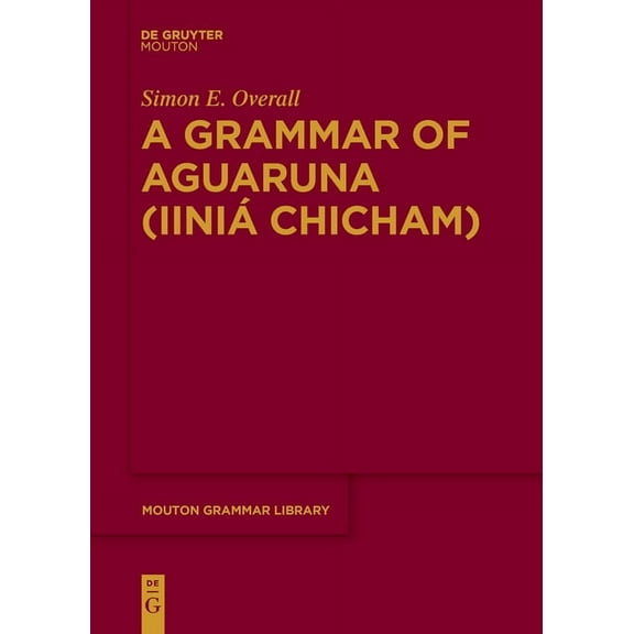 Mouton Grammar Library [Mgl] A Grammar of Aguaruna (IiniÃ¡ Chicham), Book 68, (Paperback)