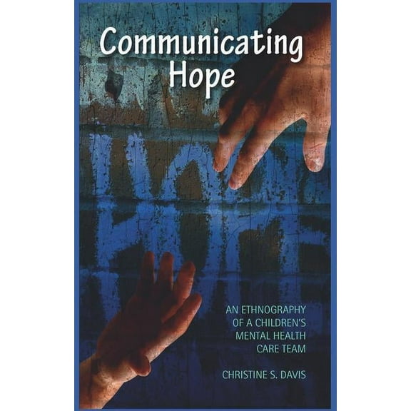 Communicating Hope: An Ethnography of a Children's Mental Health Care Team, (Hardcover)
