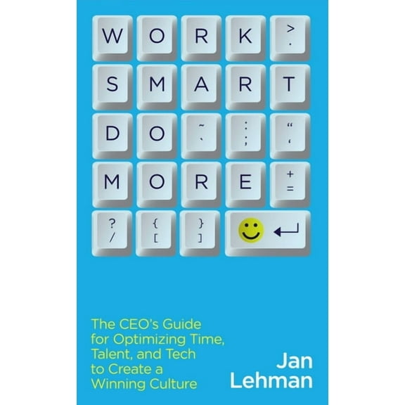 Work Smart Do More: The Ceo's Guide for Optimizing Time, Talent, and Tech to Create a Winning Culture, (Paperback)
