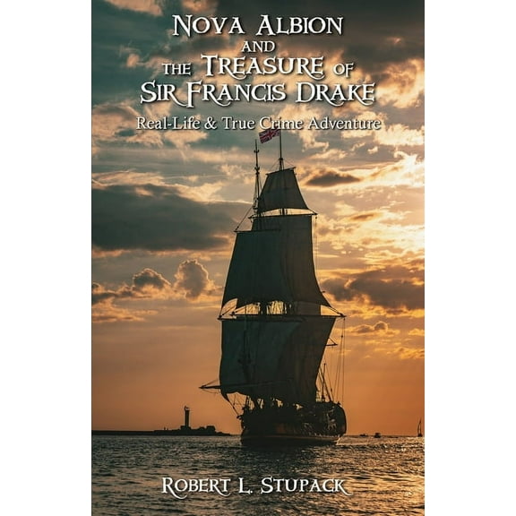 Nova Albion and The Treasure of Sir Francis Drake: A Real-Life & True Crime Adventure, (Paperback)