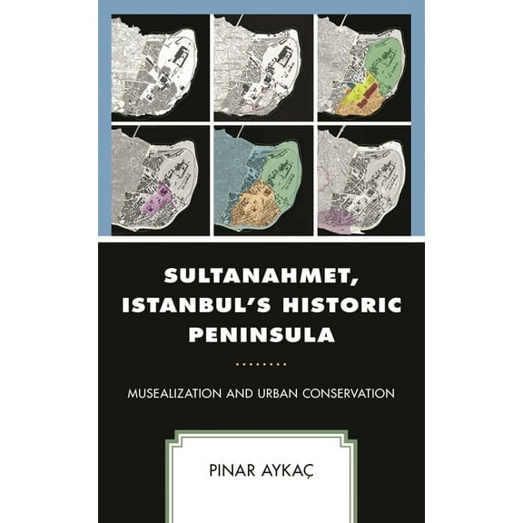 Sultanahmet, Istanbul's Historic Peninsula: Musealization and Urban Conservation, (Hardcover)
