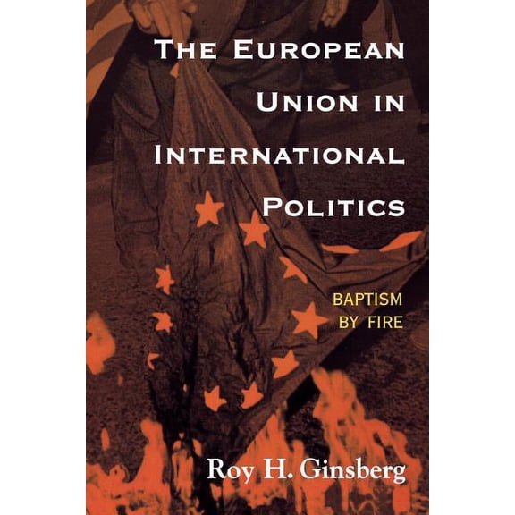 New International Relations of Europe The European Union in International Politics: Baptism by Fire, (Paperback)