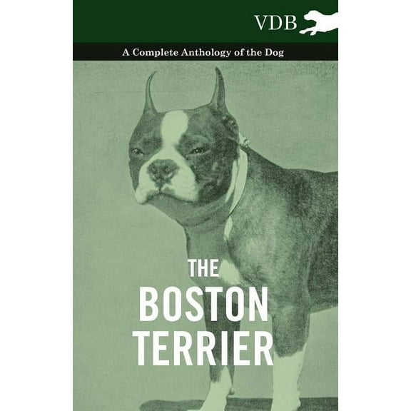The Boston Terrier - A Complete Anthology of the Dog - (Paperback)