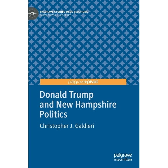 Palgrave Studies in Us Elections Donald Trump and New Hampshire Politics, (Hardcover)