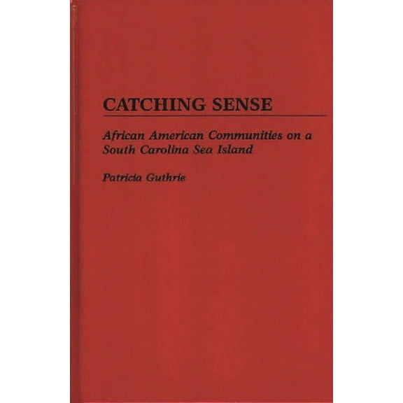 Catching Sense: African American Communities on a South Carolina Sea Island, (Hardcover)