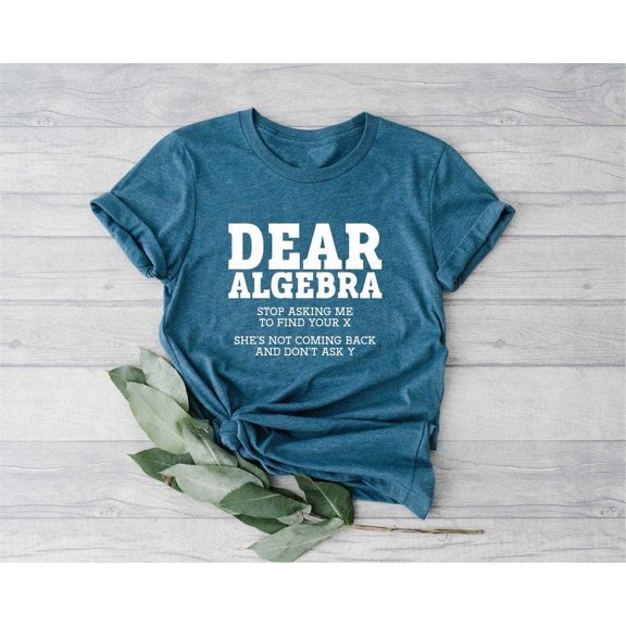 Funny Math Teacher Shirt, Dear Algebra Stop Asking Me To Find Your X, Gift For Math Teacher, Mathematician, Mathematics Geek Tee