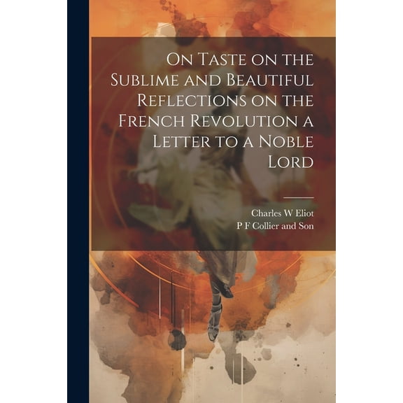 On Taste on the Sublime and Beautiful Reflections on the French Revolution a Letter to a Noble Lord (Paperback)