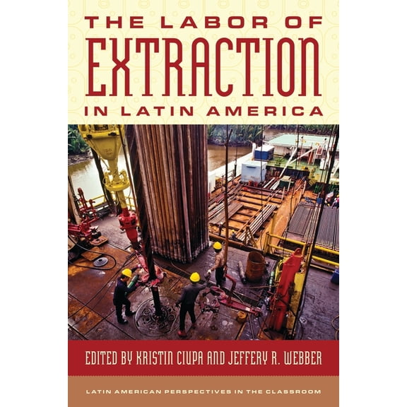 Latin American Perspectives in the Class The Labor of Extraction in Latin America, (Paperback)