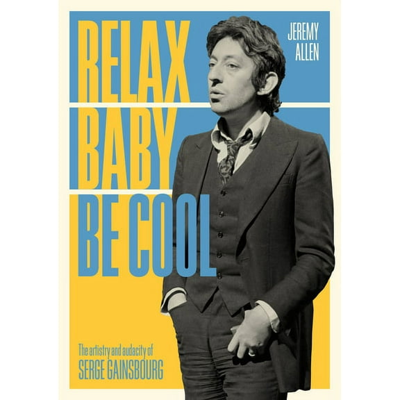 Relax Baby Be Cool : The Artistry and Audacity Of Serge Gainsbourg (Paperback)