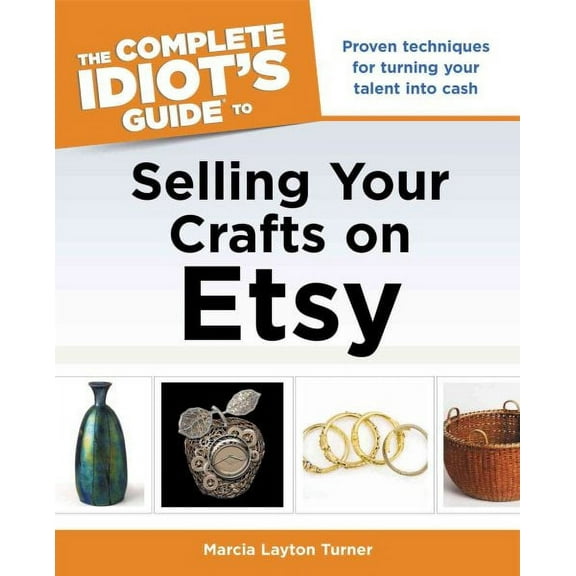Complete Idiot's Guides (Lifestyle Paperback): The Complete Idiot's Guide to Selling Your Crafts on Etsy (Paperback)