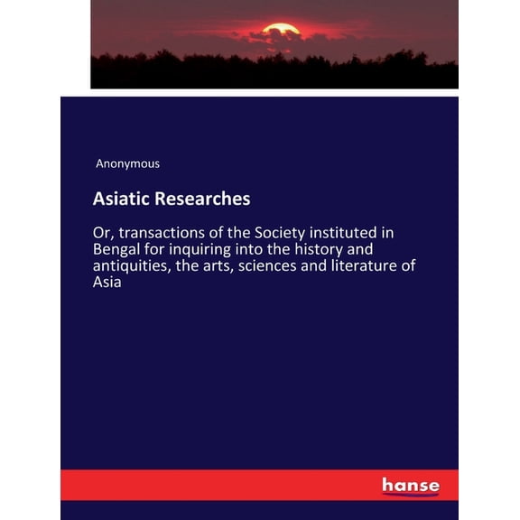 Asiatic Researches: Or, transactions of the Society instituted in Bengal for inquiring into the history and antiquities,, (Paperback)