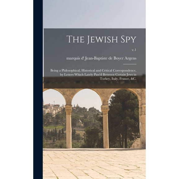 The Jewish Spy : Being a Philosophical, Historical and Critical Correspondence, by Letters Which Lately Pass'd Between Certain Jews in Turkey, Italy, France, &c.; v.1 (Hardcover)