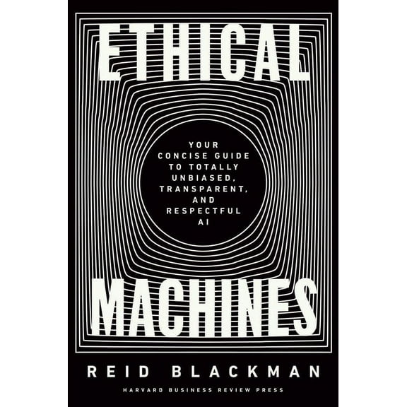 Ethical Machines: Your Concise Guide to Totally Unbiased, Transparent, and Respectful AI, (Hardcover)