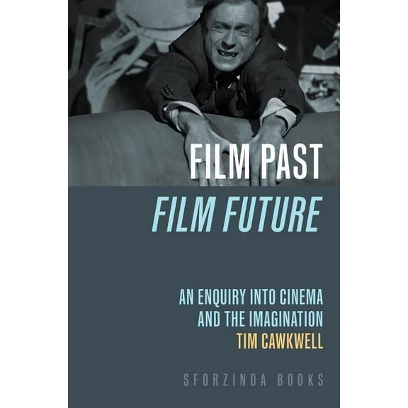 Film Past Film Future: an enquiry into cinema and the imagination (Paperback)