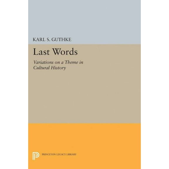 Princeton Legacy Library Last Words: Variations on a Theme in Cultural History, Book 5193, (Paperback)