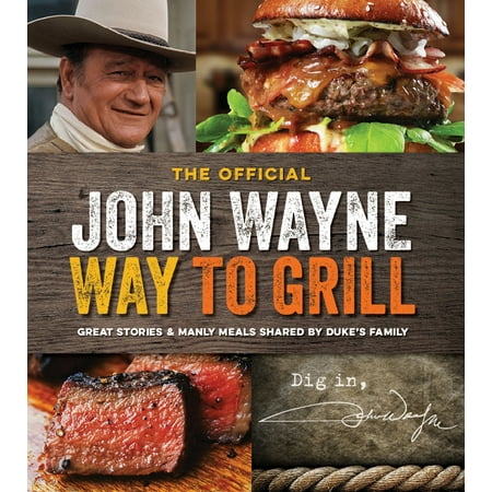 The Official John Wayne Way to Grill : Great Stories & Manly Meals Shared By Duke's (Best Way To Share Music Files)