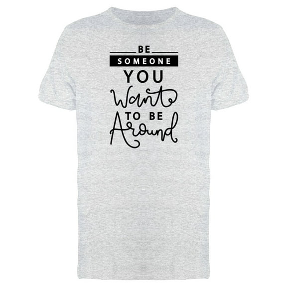 Someone You Want To Be Around Tee Men's -Image by Shutterstock