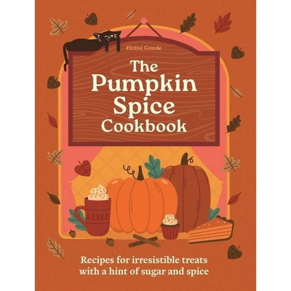 The Pumpkin Spice Cookbook: Recipes for Irresistible Treats with a Hint of Sugar and Spice, (Hardcover)