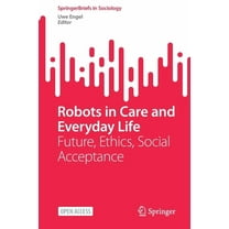 Springerbriefs in Sociology Robots in Care and Everyday Life: Future, Ethics, Social Acceptance, (Paperback)