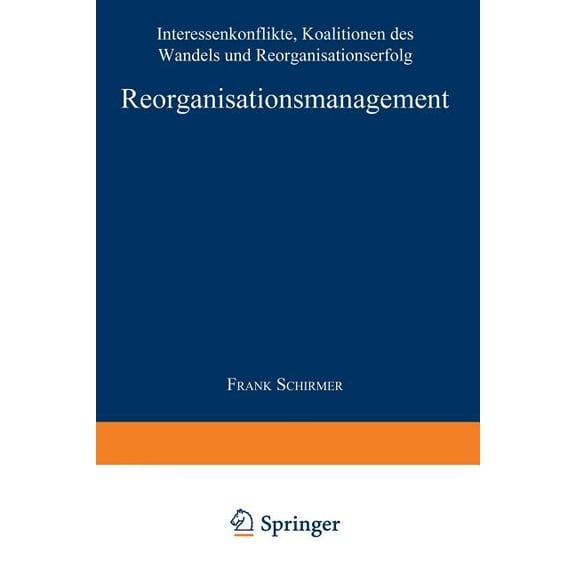 Neue Betriebswirtschaftliche Forschung ( Reorganisationsmanagement: Interessenkonflikte, Koalitionen Des Wandels Und Reorganisationserfolg, Book 267, (Paperback)