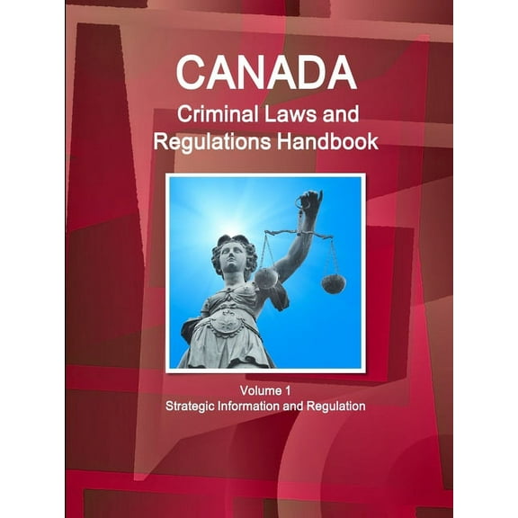 Canada Criminal Laws and Regulations Handbook Volume 1 Strategic Information and Regulations (Paperback)