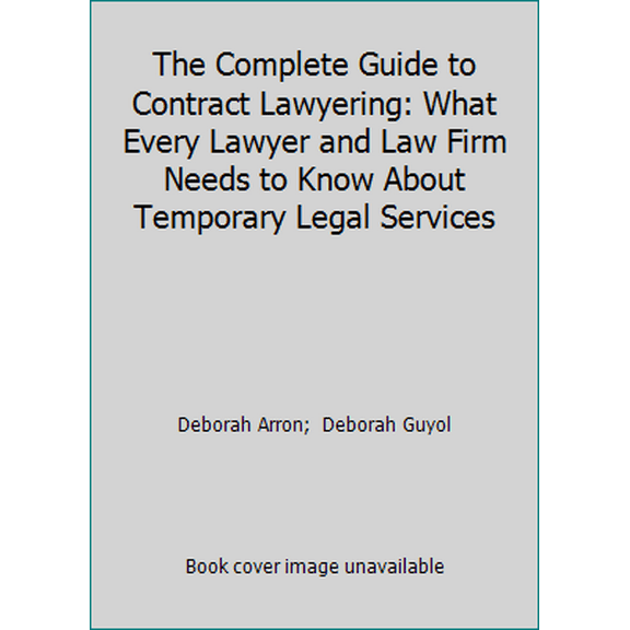 Pre-Owned The Complete Guide to Contract Lawyering: What Every Lawyer and Law Firm Needs to Know About Temporary Legal Services (Paperback) 0940675455 9780940675452