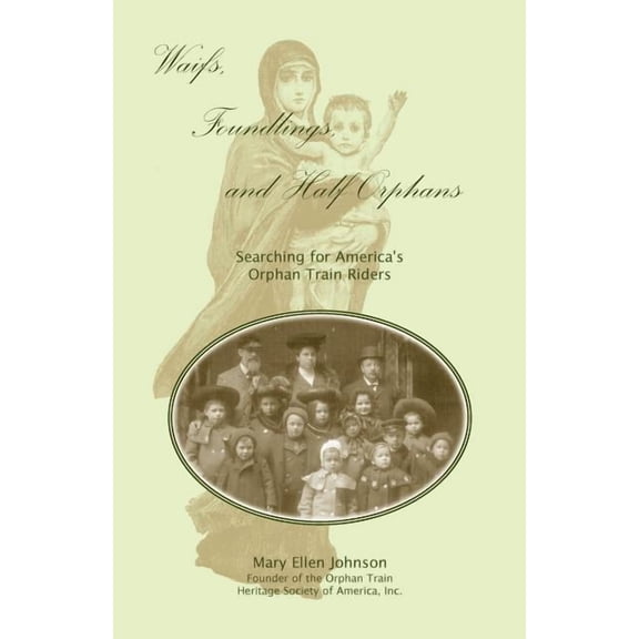 Waifs, Foundlings, and Half-Orphans: Searching for America's Orphan Train Riders, (Paperback)