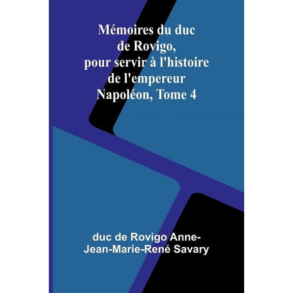 Mémoires du duc de Rovigo, pour servir à l'histoire de l'empereur Napoléon, Tome 4, (Paperback)