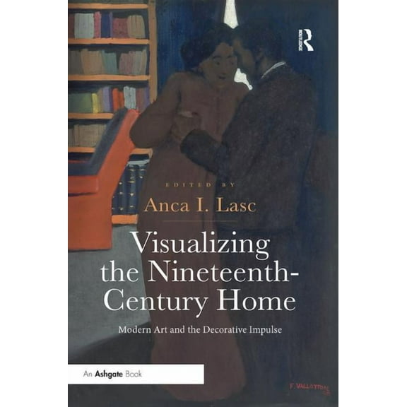 Visualizing the Nineteenth-Century Home: Modern Art and the Decorative Impulse, (Paperback)