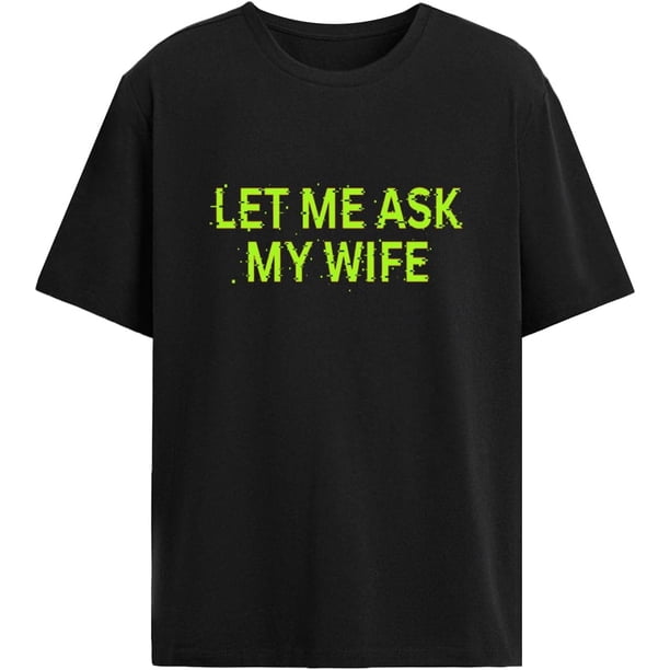 Déjame preguntarle a mi esposa camisetas hombre vintage