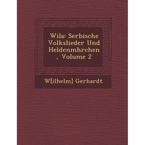 Wila: Serbische Volkslieder Und Heldenm Hrchen, Volume 2 Paperback