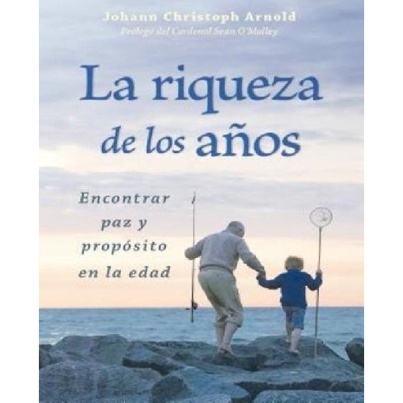 La Riqueza de los Anos: Encontrar Paz y Propsito en la Edad = The Richness of the Years