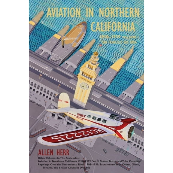 Aviation in Northern California: Aviation in Northern California 1910-1939 : Vol. I, San Francisco Bay Area (Series #1) (Paperback)