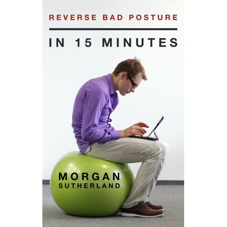 Reverse Bad Posture in 15 Minutes: 20 Effective Exercises that Fix Forward Head Posture, Rounded Shoulders, and Hunched Back Posture in Just 15 Minutes per Day - (Best Exercise For Bad Back)